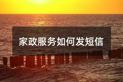 家政服務(wù)如何發(fā)短信