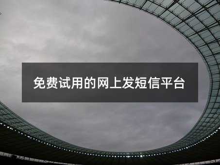 免費(fèi)試用的網(wǎng)上發(fā)短信平臺(tái)