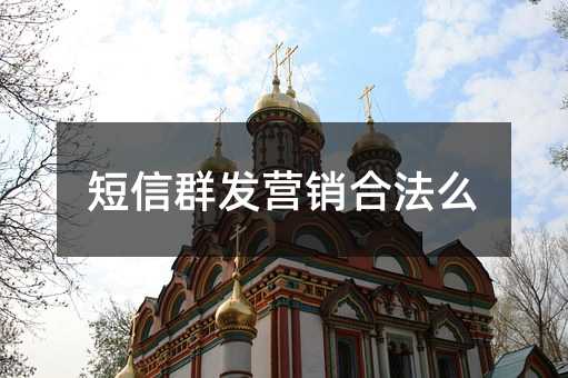 短信群發(fā)營(yíng)銷合法么