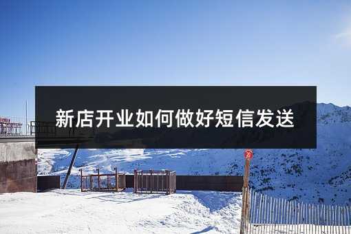 新店開業(yè)如何做好短信發(fā)送