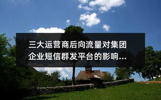 三大運營商后向流量對集團企業(yè)短信群發(fā)平臺的影響分析