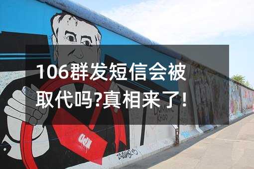 106群發(fā)短信會(huì)被取代嗎?真相來(lái)了!