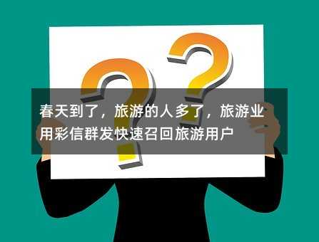 春天到了,旅游的人多了,旅游業(yè)用彩信群發(fā)快速召回旅游用戶
