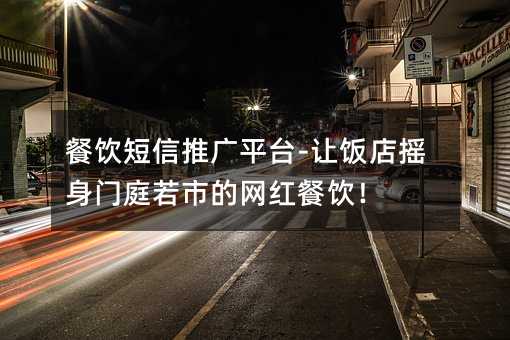 餐飲短信推廣平臺(tái)-讓飯店搖身門庭若市的網(wǎng)紅餐飲!