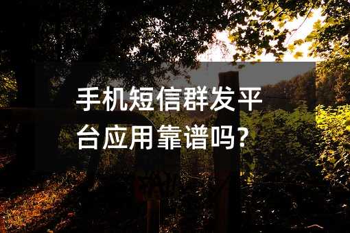 手機(jī)短信群發(fā)平臺(tái)應(yīng)用靠譜嗎?
