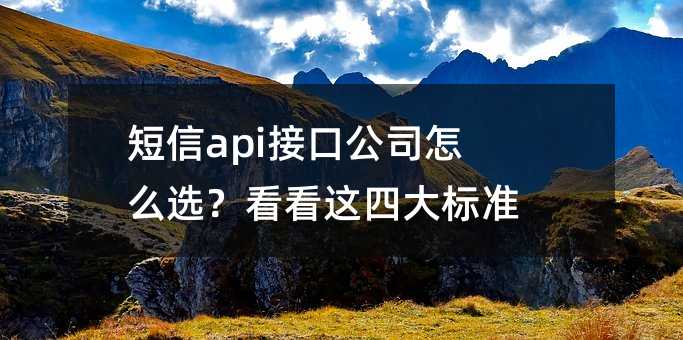 短信api接口公司怎么選?看看這四大標(biāo)準(zhǔn)