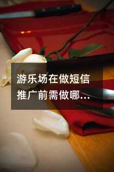 游樂場在做短信推廣前需做哪些準(zhǔn)備工作?